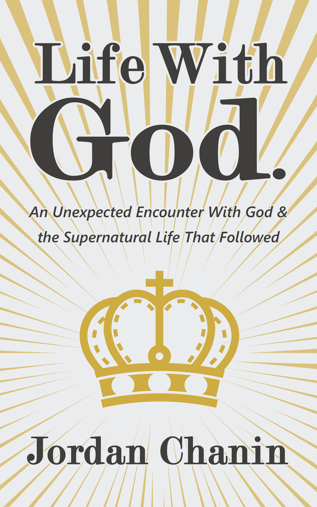 Life with God: An Unexpected Encounter with God and the Supernatural Life that Followed